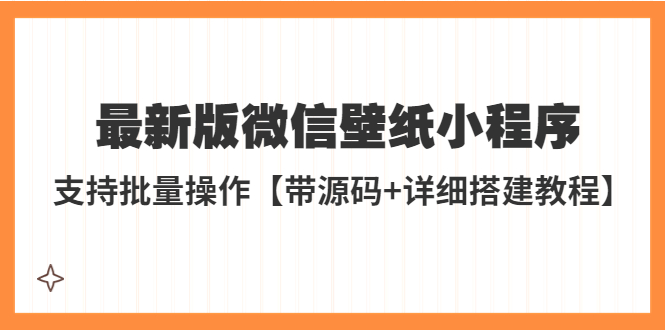 （5345期）外面收费998最新版微信壁纸小程序搭建教程，支持批量操作【带源码+教程】-飓风网创资源站