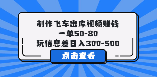 （5792期）制作飞车出库视频赚钱，一单50-80，玩信息差日入300-500-飓风网创资源站