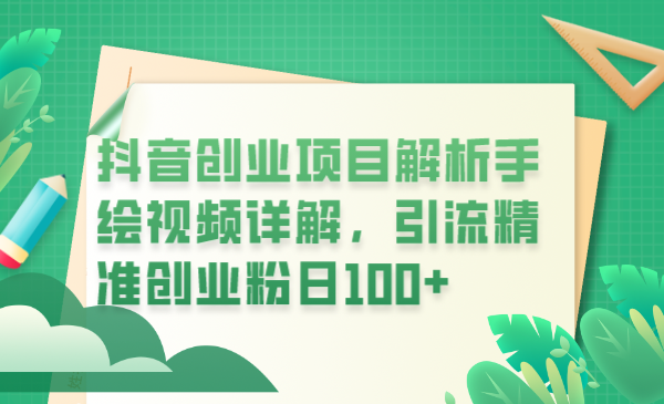 （6144期）抖音创业项目解析手绘视频详解，引流精准创业粉日100+-飓风网创资源站