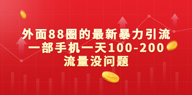 （6794期）外面88圈的最新暴力引流，一部手机一天100-200流量没问题-飓风网创资源站