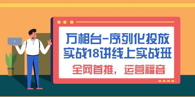 （6795期）万相台-序列化 投放实战18讲线上实战班，全网首推，运营福音！-飓风网创资源站