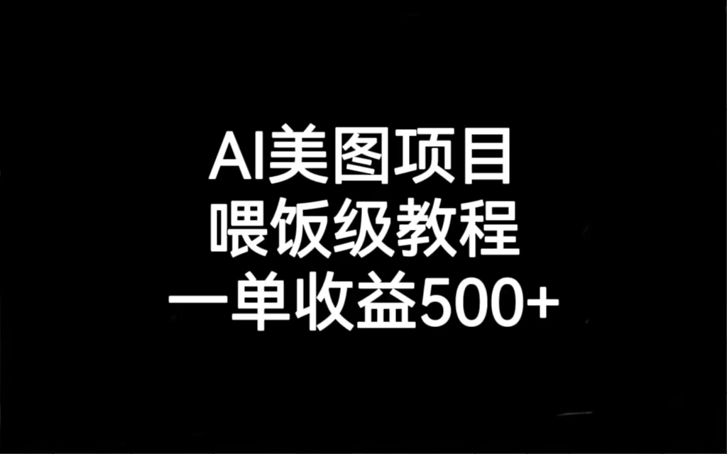 （6974期）AI美图项目，喂饭级教程，一单收益500+-飓风网创资源站