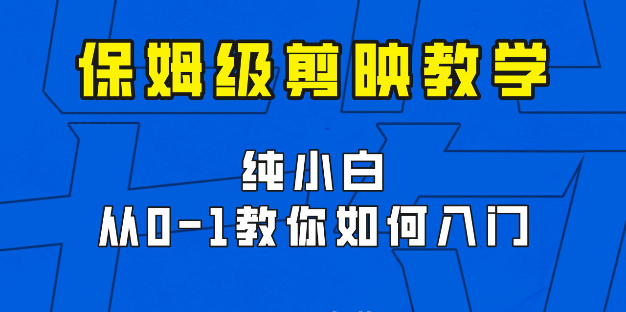 剪映保姆级剪辑教程，实操得来的技巧，绝对干货满满！-飓风网创资源站