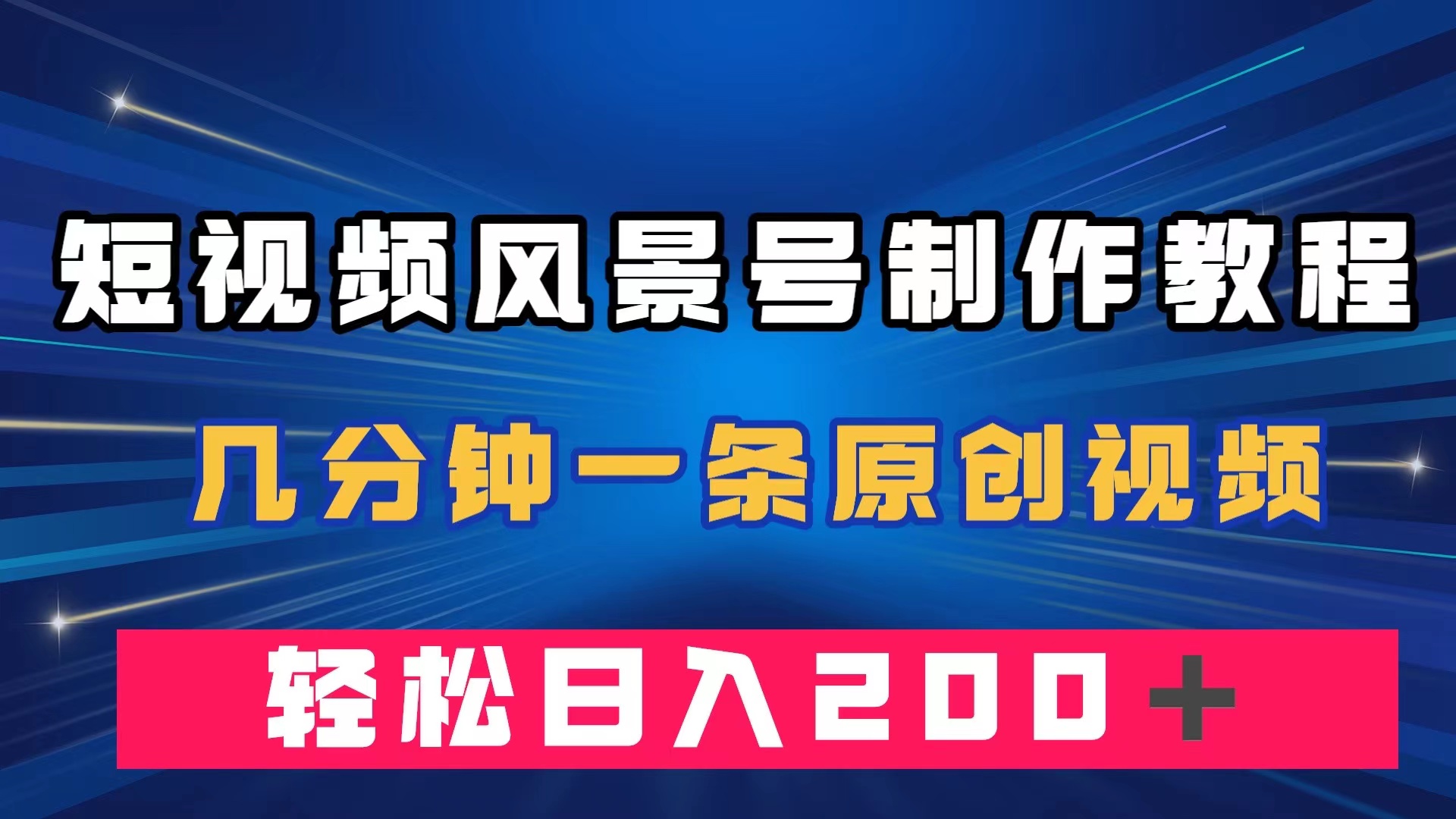 （7372期）短视频风景号制作教程，几分钟一条原创视频，轻松日入200＋-飓风网创资源站