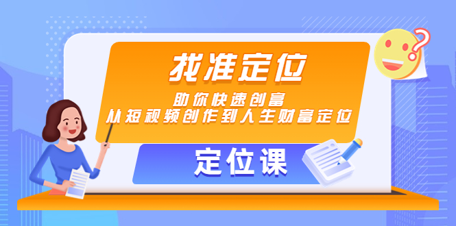 【定位课】找准定位，助你快速创富，从短视频创作到人生财富定位-飓风网创资源站