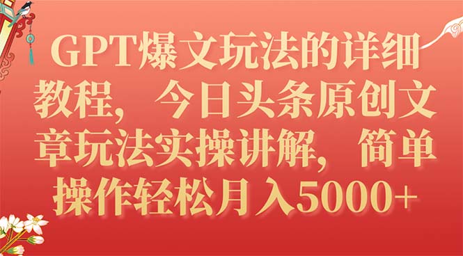 （7600期）GPT爆文玩法的详细教程，今日头条原创文章玩法实操讲解，简单操作月入5000+-飓风网创资源站