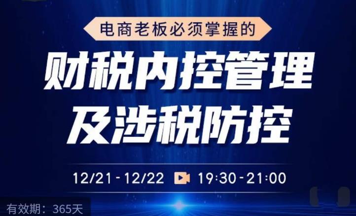 电商老板必须掌握的财税内控管理及涉税防控，解读新政下的税收政策，梳理公司财务架构-飓风网创资源站