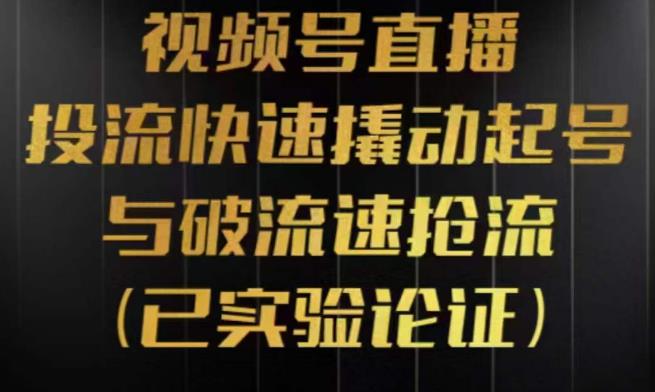 视频号直播投流起号与破流速，投流快速撬动起号与破流速抢流，深度拆解视频号投流模型与玩法-飓风网创资源站