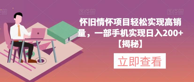 怀旧情怀项目轻松实现高销量，一部手机实现日入200+【揭秘】-飓风网创资源站