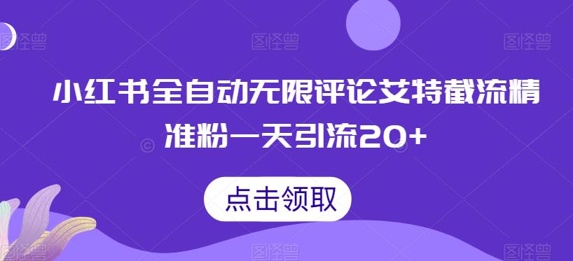 小红书全自动无限评论艾特截流精准粉，一天引流20+【揭秘】-飓风网创资源站