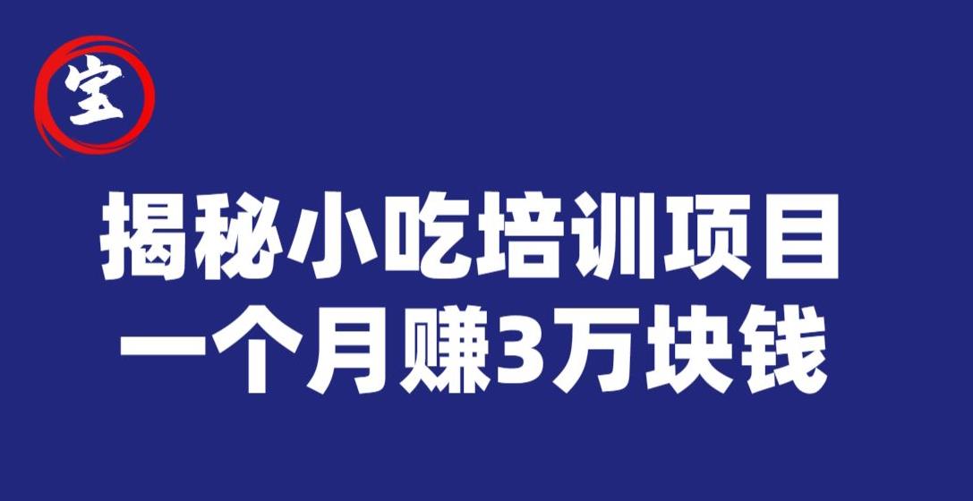 宝哥揭秘小吃培训项目，利润非常很可观，一个月赚3万块钱-飓风网创资源站