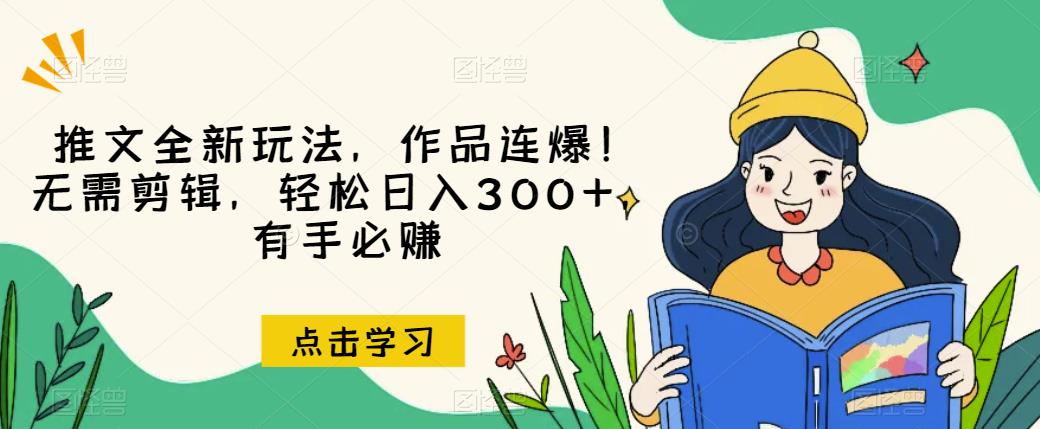 推文全新玩法，作品连爆！无需剪辑，轻松日入300+，有手必赚【揭秘】-飓风网创资源站