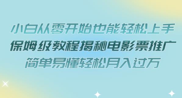 小白从零开始也能轻松上手，保姆级教程揭秘电影票推广，简单易懂轻松月入过万【揭秘】-飓风网创资源站