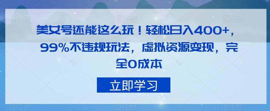 美女号还能这么玩！轻松日入400+，99%不违规玩法，虚拟资源变现，完全0成本【揭秘】-飓风网创资源站