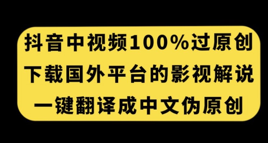 抖音中视频百分百过原创，下载国外平台的电影解说，一键翻译成中文获取收益-飓风网创资源站