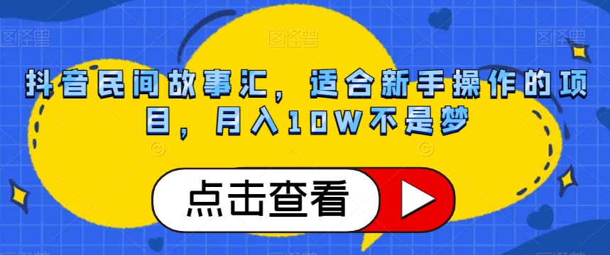 抖音民间故事汇，适合新手操作的项目，月入10W不是梦【揭秘】-飓风网创资源站