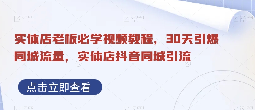 实体店老板必学视频教程，30天引爆同城流量，实体店抖音同城引流-飓风网创资源站