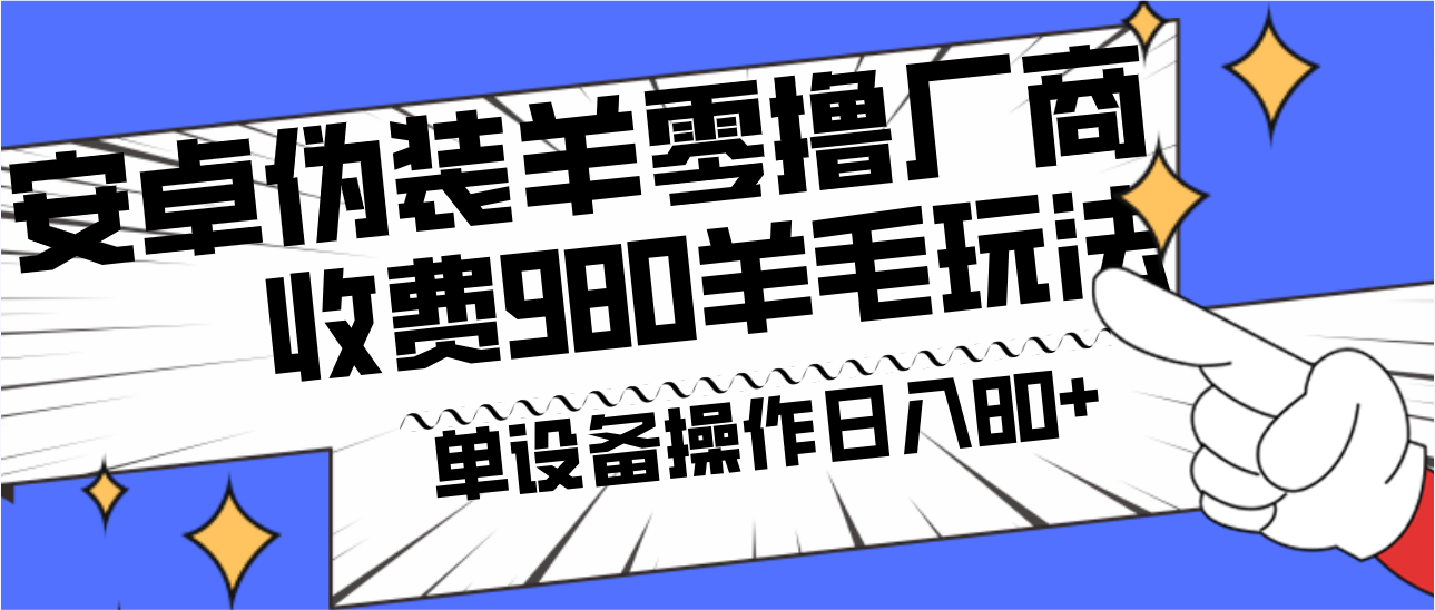 安卓伪装羊零撸厂商羊毛项目，单机日入80+，可矩阵，多劳多得，收费980项目直接公开-飓风网创资源站