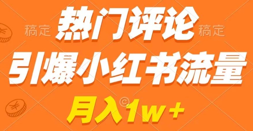 热门评论引爆小红书流量，作品制作简单，商单接到手软-飓风网创资源站