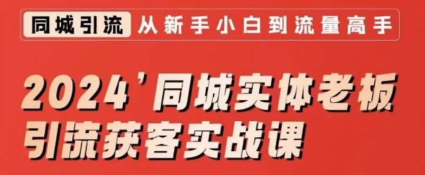 2024同城实体老板引流获客实战课，同城短视频·同城直播·实体店投放·问题答疑-飓风网创资源站