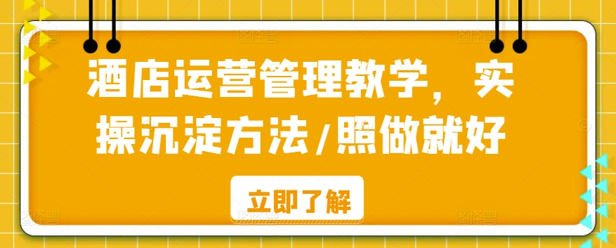 酒店运营管理教学，实操沉淀方法/照做就好-飓风网创资源站