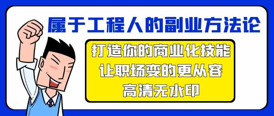 （9573期）属于工程人-副业方法论，打造你的商业化技能，让职场变的更从容-高清无水印-飓风网创资源站