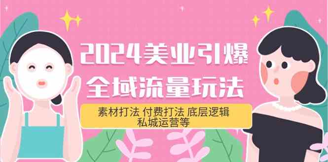 （9867期）2024美业-引爆全域流量玩法，素材打法 付费打法 底层逻辑 私城运营等(31节)-飓风网创资源站