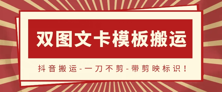 抖音搬运，双图文+卡模板搬运，一刀不剪，流量嘎嘎香-飓风网创资源站