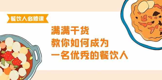 （9884期）餐饮人必修课，满满干货，教你如何成为一名优秀的餐饮人（47节课）-飓风网创资源站