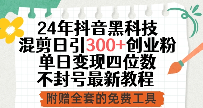 24年抖音黑科技混剪日引300+创业粉，单日变现四位数不封号最新教程-飓风网创资源站