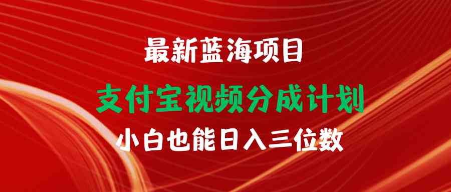 （9939期）最新蓝海项目 支付宝视频频分成计划 小白也能日入三位数-飓风网创资源站