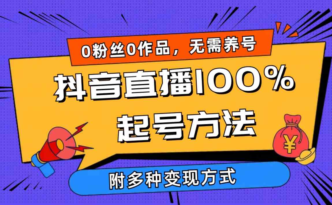 （9942期）2024抖音直播100%起号方法 0粉丝0作品当天破千人在线 多种变现方式-飓风网创资源站