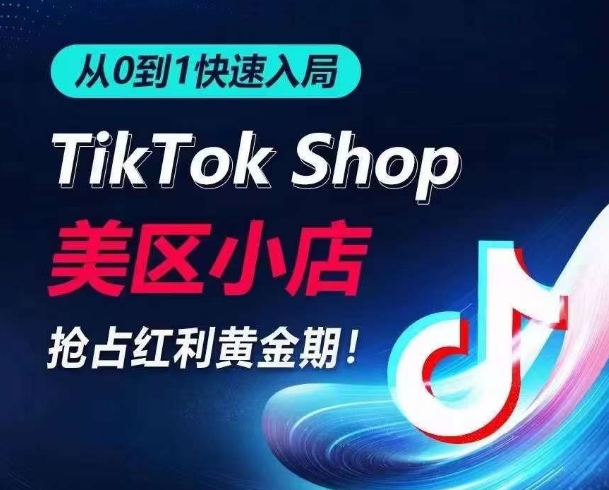 从0到1快速入局TikTok美区小店，快速抢占流量黄金期，开启日出千单之旅-飓风网创资源站