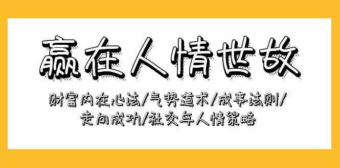 赢在人情世故：财富内在心法/气势道术/成事法则/走向成功/社交与人情策略-飓风网创资源站