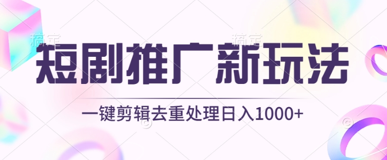 短剧推广新玩法，不剪辑，工具助力一键过原创，日入1000+-飓风网创资源站