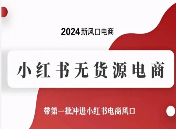 2024新风口电商，小红书无货源电商，带第一批冲进小红书电商风口-飓风网创资源站