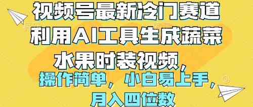 （10141期）视频号最新冷门赛道利用AI工具生成蔬菜水果时装视频 操作简单月入四位数-飓风网创资源站