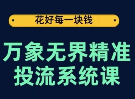 万象无界精准投流系统课，从关键词到推荐，从万象台到达摩盘，从底层原理到实操步骤-飓风网创资源站