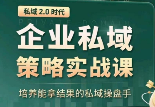 私域2.0：企业私域策略实战课，培养能拿结果的私域操盘手-飓风网创资源站