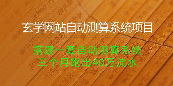 （10359期）玄学网站自动测算系统项目：搭建一套自动测算系统，三个月跑出40万流水-飓风网创资源站