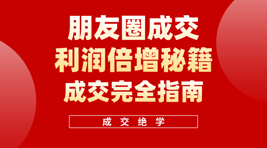 （10362期）利用朋友圈成交年入100万，朋友圈成交利润倍增秘籍-飓风网创资源站