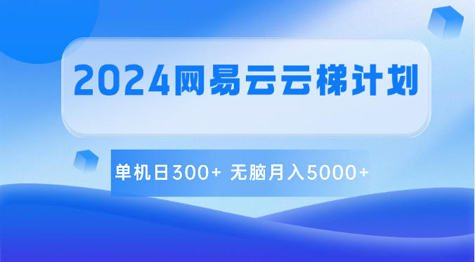 2024网易云云梯计划 单机日300+ 无脑月入5000+-飓风网创资源站