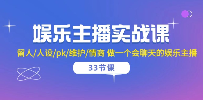 （10399期）娱乐主播实战课  留人/人设/pk/维护/情商 做一个会聊天的娱乐主播-33节课-飓风网创资源站