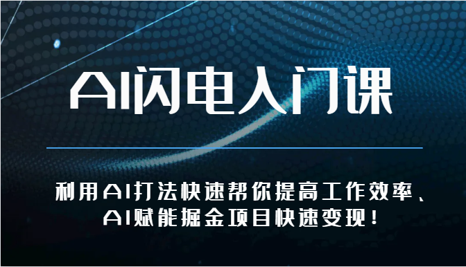 AI闪电入门课-利用AI打法快速帮你提高工作效率、AI赋能掘金项目快速变现！-飓风网创资源站