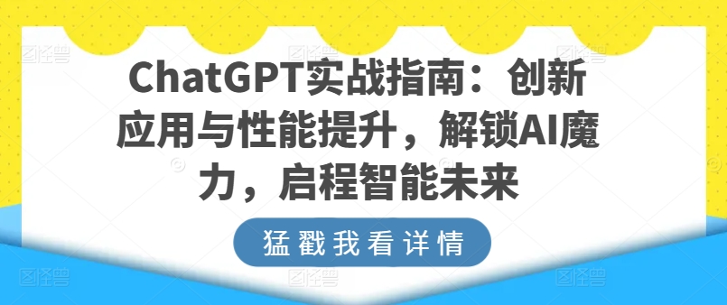 ChatGPT实战指南：创新应用与性能提升，解锁AI魔力，启程智能未来-飓风网创资源站