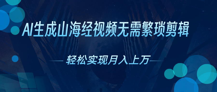 （10615期）AI自动生成山海经奇幻视频，轻松月入过万，红利期抓紧-飓风网创资源站