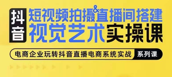 短视频拍摄&直播间搭建视觉艺术实操课，手把手场景演绎，从0-1短视频实操课-飓风网创资源站