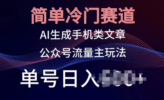 简单冷门赛道，AI生成手机类文章，公众号流量主玩法，单号日入100+-飓风网创资源站