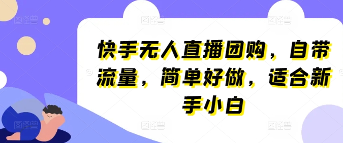 快手无人直播团购，自带流量，简单好做，适合新手小白-飓风网创资源站