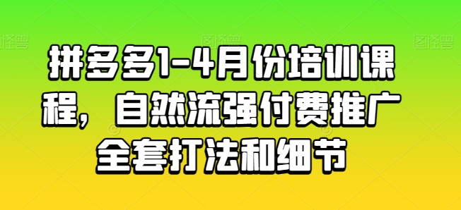 拼多多1-4月份培训课程，自然流强付费推广全套打法和细节-飓风网创资源站